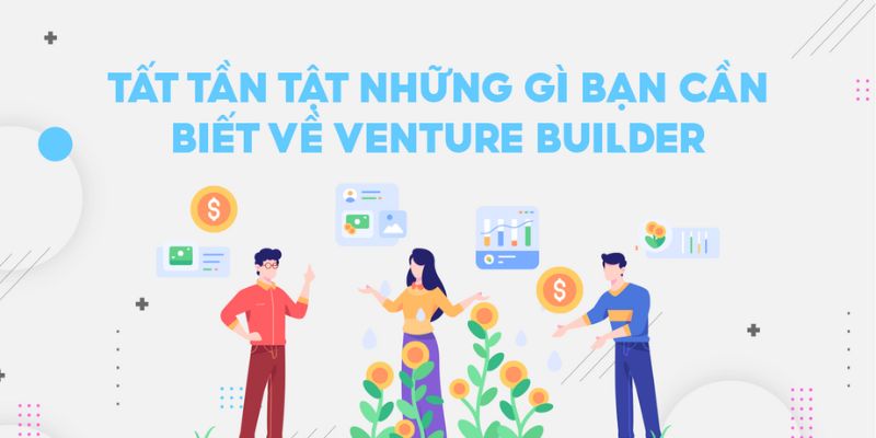 Venture Builder là gì? Vai trò của Venture Builder là gì?