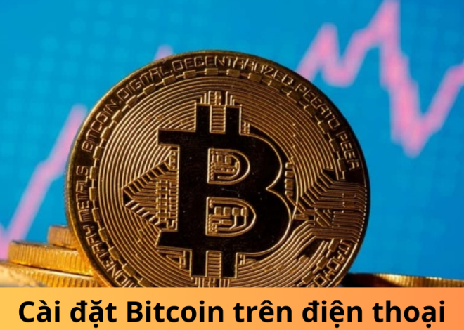 Cài đặt Bitcoin trên điện thoại: 6 ứng dụng nổi bật