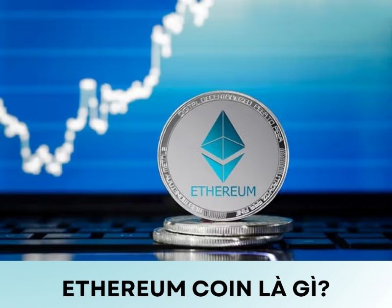 Ethereum Coin là gì? Tìm hiểu về ETH từ A đến Z