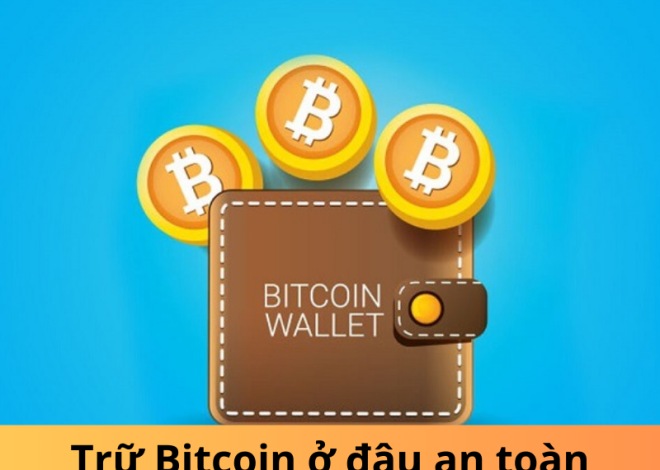 Tìm hiểu cách lưu trữ Bitcoin ở đâu an toàn