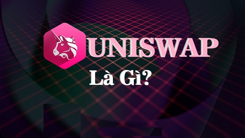 Uniswap là gì? Tìm hiểu cơ chế hoạt động của sàn DEX?