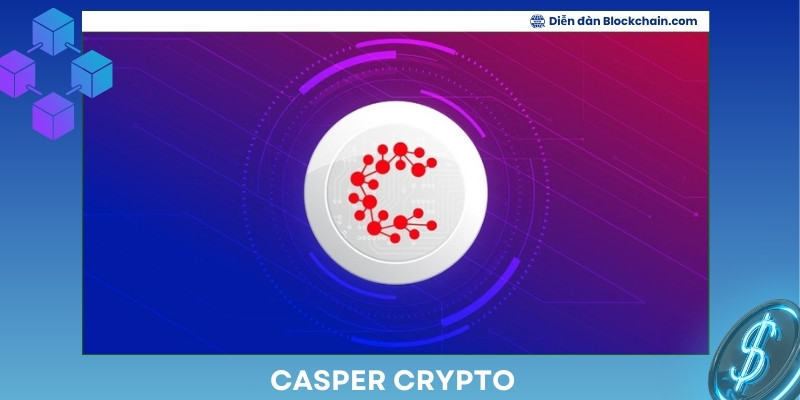 Casper Crypto: Tìm hiểu nền tảng Blockchain mới tiềm năng