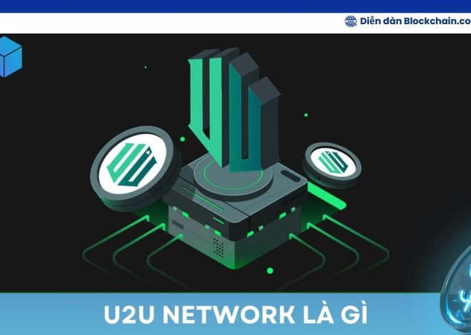 U2U Network là gì? – Điểm sáng nổi bật giữa hàng loạt dự án Blockchain